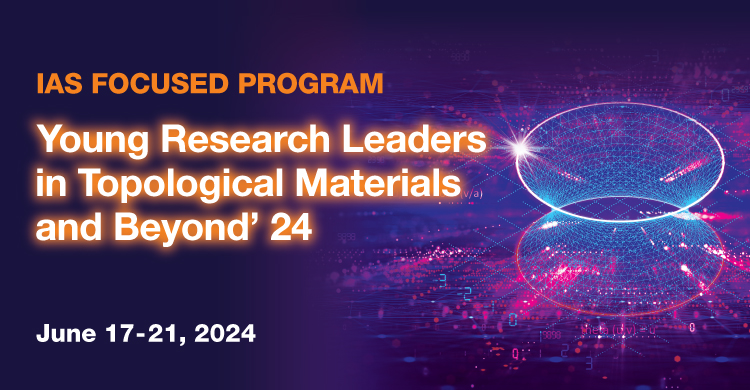 IAS Focused Program on Young Research Leaders in Topological Materials and Beyond (June 17-21, 2024)